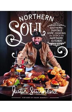 Northern Soul: Southern-Inspired Home Cooking from a Northern Kitchen - Justin Sutherland Northern Soul: Southern-Inspired Home Cooking from a Northern Kitchen - Justin Sutherland