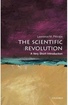 The Scientific Revolution: A Very Short Introduction - Lawrence M. Principe The Scientific Revolution: A Very Short Introduction - Lawrence M. Principe