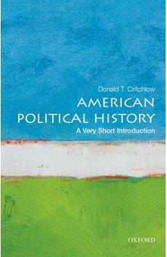 American Political History: A Very Short Introduction - Donald T. Critchlow American Political History: A Very Short Introduction - Donald T. Critchlow