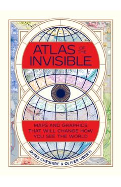 Atlas of the Invisible: Maps and Graphics That Will Change How You See the World - James Cheshire Atlas of the Invisible: Maps and Graphics That Will Change How You See the World - James Cheshire