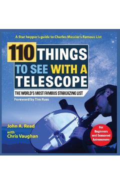 110 Things to See With a Telescope: The World's Most Famous Stargazing List - John Read 110 Things to See With a Telescope: The World's Most Famous Stargazing List - John Read