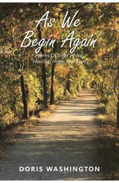 As We Begin Again: Poems of Inner Peace, Healing, Hope, and Love - Doris Washington As We Begin Again: Poems of Inner Peace, Healing, Hope, and Love - Doris Washington