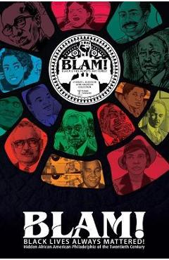 Blam! Black Lives Always Mattered!: Hidden African American Philadelphia of the Twentieth Century - Charles L. Blockson Blam! Black Lives Always Mattered!: Hidden African American Philadelphia of the Twentieth Century - Charles L. Blockson