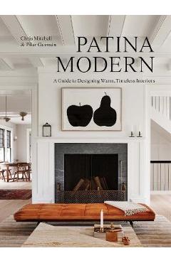 Patina Modern: A Guide to Designing Warm, Timeless Interiors - Chris Mitchell Patina Modern: A Guide to Designing Warm, Timeless Interiors - Chris Mitchell