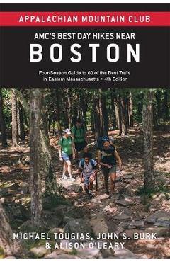 Amc's Best Day Hikes Near Boston: Four-Season Guide to 60 of the Best Trails in Eastern Massachusetts - John S. Burk Amc's Best Day Hikes Near Boston: Four-Season Guide to 60 of the Best Trails in Eastern Massachusetts - John S. Burk