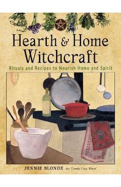 Hearth and Home Witchcraft: Rituals and Recipes to Nourish Home and Spirit - Jennie Blonde Hearth and Home Witchcraft: Rituals and Recipes to Nourish Home and Spirit - Jennie Blonde