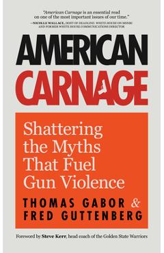 American Carnage: Shattering the Myths That Fuel Gun Violence - Fred Guttenberg American Carnage: Shattering the Myths That Fuel Gun Violence - Fred Guttenberg