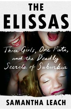 The Elissas: Three Girls, One Fate, and the Deadly Secrets of Suburbia - Samantha Leach The Elissas: Three Girls, One Fate, and the Deadly Secrets of Suburbia - Samantha Leach