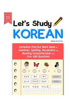 Let's Study Korean: Complete Practice Work Book for Grammar, Spelling, Vocabulary and Reading Comprehension With Over 600 Questions - Bridge Education Let's Study Korean: Complete Practice Work Book for Grammar, Spelling, Vocabulary and Reading Comprehension With Over 600 Questions - Bridge Education