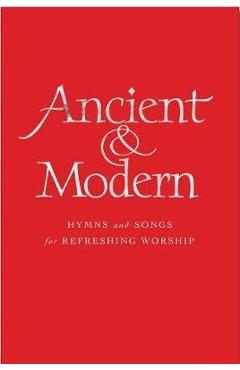 Ancient and Modern Full Music Edition: Hymns and Songs for Refreshing Worship - Tim Ruffer Ancient and Modern Full Music Edition: Hymns and Songs for Refreshing Worship - Tim Ruffer