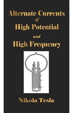 Experiments With Alternate Currents Of High Potential And High Frequency - Nikola Tesla Experiments With Alternate Currents Of High Potential And High Frequency - Nikola Tesla