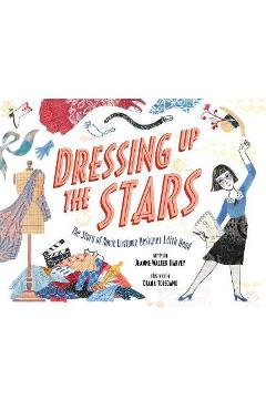 Dressing Up the Stars: The Story of Movie Costume Designer Edith Head - Jeanne Walker Harvey Dressing Up the Stars: The Story of Movie Costume Designer Edith Head - Jeanne Walker Harvey