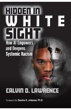 Hidden in White Sight: How AI Empowers and Deepens Systemic Racism - Calvin Lawrence Hidden in White Sight: How AI Empowers and Deepens Systemic Racism - Calvin Lawrence