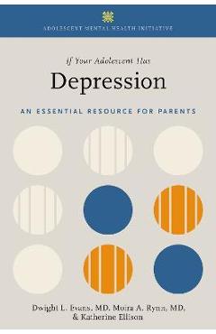 If Your Adolescent Has Depression: An Essential Resource for Parents - Dwight L. Evans If Your Adolescent Has Depression: An Essential Resource for Parents - Dwight L. Evans
