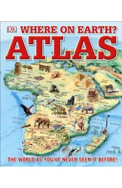 Where on Earth? Atlas: The World as You've Never Seen It Before - Dk Where on Earth? Atlas: The World as You've Never Seen It Before - Dk