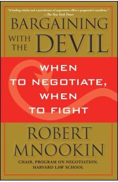 Bargaining with the Devil: When to Negotiate, When to Fight - Robert Mnookin Bargaining with the Devil: When to Negotiate, When to Fight - Robert Mnookin