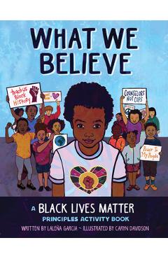 What We Believe: A Black Lives Matter Principles Activity Book - Lale�a Garcia What We Believe: A Black Lives Matter Principles Activity Book - Lale�a Garcia