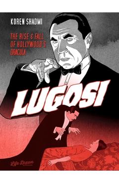 Lugosi: The Rise and Fall of Hollywood's Dracula - Koren Shadmi Lugosi: The Rise and Fall of Hollywood's Dracula - Koren Shadmi