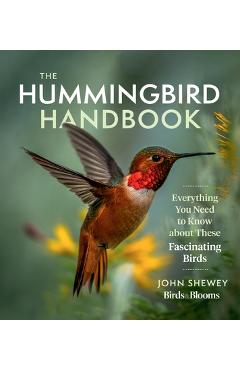 The Hummingbird Handbook: Everything You Need to Know about These Fascinating Birds - John Shewey The Hummingbird Handbook: Everything You Need to Know about These Fascinating Birds - John Shewey