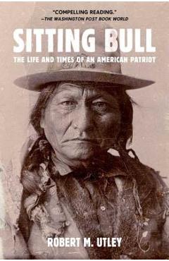 Sitting Bull: The Life and Times of an American Patriot - Robert M. Utley Sitting Bull: The Life and Times of an American Patriot - Robert M. Utley