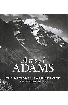 Ansel Adams: The National Parks Service Photographs - Ansel Adams Ansel Adams: The National Parks Service Photographs - Ansel Adams