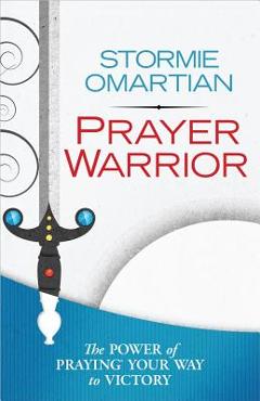 Prayer Warrior: The Power of Praying(r) Your Way to Victory - Stormie Omartian Prayer Warrior: The Power of Praying(r) Your Way to Victory - Stormie Omartian