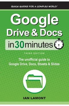 Google Drive & Docs In 30 Minutes: The unofficial guide to Google Drive, Docs, Sheets & Slides - Ian Lamont Google Drive & Docs In 30 Minutes: The unofficial guide to Google Drive, Docs, Sheets & Slides - Ian Lamont