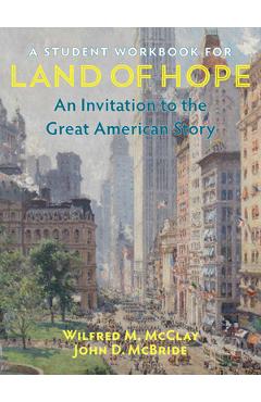 A Student Workbook for Land of Hope: An Invitation to the Great American Story - Wilfred M. Mcclay A Student Workbook for Land of Hope: An Invitation to the Great American Story - Wilfred M. Mcclay