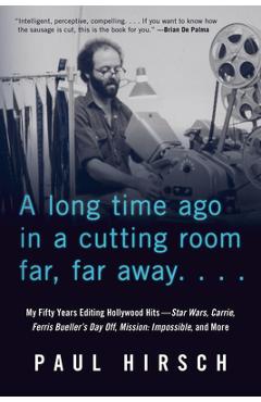 A Long Time Ago in a Cutting Room Far, Far Away: My Fifty Years Editing Hollywood Hits--Star Wars, Carrie, Ferris Bueller's Day Off, Mission: Impossib - Paul Hirsch A Long Time Ago in a Cutting Room Far, Far Away: My Fifty Years Editing Hollywood Hits--Star Wars, Carrie, Ferris Bueller's Day Off, Mission: Impossib - Paul Hirsch