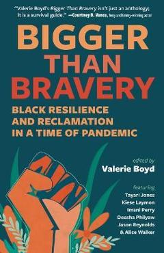 Bigger Than Bravery: Black Resilience and Reclamation in a Time of Pandemic - Valerie Boyd Bigger Than Bravery: Black Resilience and Reclamation in a Time of Pandemic - Valerie Boyd