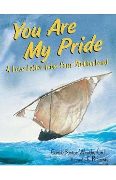 You Are My Pride: A Love Letter from Your Motherland - Carole Boston Weatherford You Are My Pride: A Love Letter from Your Motherland - Carole Boston Weatherford
