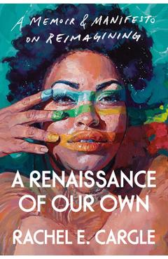 A Renaissance of Our Own: A Memoir & Manifesto on Reimagining - Rachel E. Cargle A Renaissance of Our Own: A Memoir & Manifesto on Reimagining - Rachel E. Cargle
