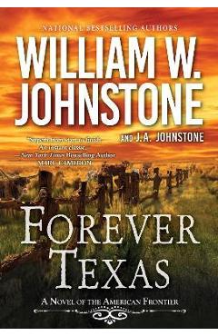 Forever Texas: A Thrilling Western Novel of the American Frontier - William W. Johnstone Forever Texas: A Thrilling Western Novel of the American Frontier - William W. Johnstone