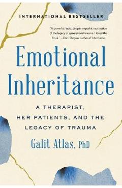 Emotional Inheritance: A Therapist, Her Patients, and the Legacy of Trauma - Galit Atlas Emotional Inheritance: A Therapist, Her Patients, and the Legacy of Trauma - Galit Atlas