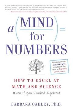 A Mind for Numbers: How to Excel at Math and Science (Even If You Flunked Algebra) - Barbara Oakley A Mind for Numbers: How to Excel at Math and Science (Even If You Flunked Algebra) - Barbara Oakley