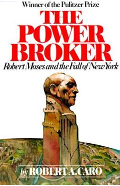 The Power Broker: Robert Moses and the Fall of New York - Robert A. Caro The Power Broker: Robert Moses and the Fall of New York - Robert A. Caro