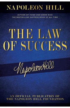 The Law of Success: Napoleon Hill's Writings on Personal Achievement, Wealth and Lasting Success - Napoleon Hill The Law of Success: Napoleon Hill's Writings on Personal Achievement, Wealth and Lasting Success - Napoleon Hill