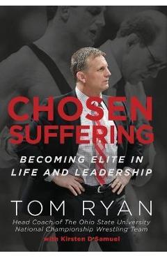 Chosen Suffering: Becoming Elite In Life And Leadership - Tom Ryan Chosen Suffering: Becoming Elite In Life And Leadership - Tom Ryan