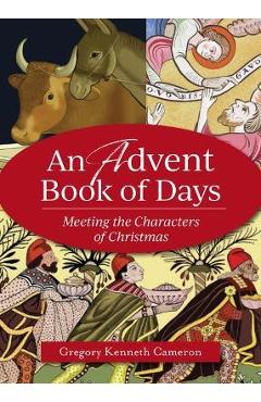 An Advent Book of Days: Meeting the Characters of Christmas - Gregory Kenneth Cameron An Advent Book of Days: Meeting the Characters of Christmas - Gregory Kenneth Cameron