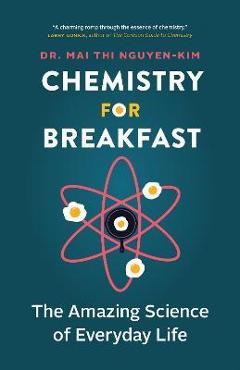 Chemistry for Breakfast: The Amazing Science of Everyday Life - Mai Thi Nguyen-kim Chemistry for Breakfast: The Amazing Science of Everyday Life - Mai Thi Nguyen-kim