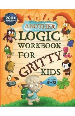 Another Logic Workbook for Gritty Kids: Spatial Reasoning, Math Puzzles, Word Games, Logic Problems, Focus Activities, Two-Player Games. (Develop Prob - Dan Allbaugh Another Logic Workbook for Gritty Kids: Spatial Reasoning, Math Puzzles, Word Games, Logic Problems, Focus Activities, Two-Player Games. (Develop Prob - Dan Allbaugh