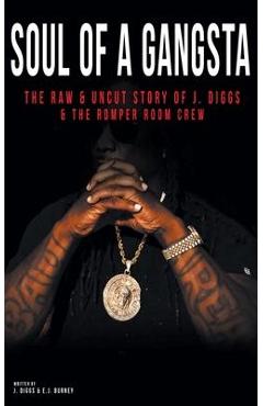 Soul of a Gangsta: The Raw and Uncut Story of J. Diggs and the Romper Room Crew - J. Diggs Soul of a Gangsta: The Raw and Uncut Story of J. Diggs and the Romper Room Crew - J. Diggs