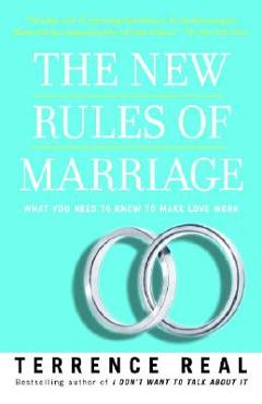 The New Rules of Marriage: What You Need to Know to Make Love Work - Terrence Real The New Rules of Marriage: What You Need to Know to Make Love Work - Terrence Real