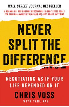 Never Split the Difference: Negotiating as If Your Life Depended on It - Chris Voss Never Split the Difference: Negotiating as If Your Life Depended on It - Chris Voss
