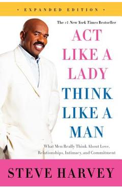 Act Like a Lady, Think Like a Man: What Men Really Think about Love, Relationships, Intimacy, and Commitment - Steve Harvey Act Like a Lady, Think Like a Man: What Men Really Think about Love, Relationships, Intimacy, and Commitment - Steve Harvey