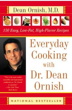 Everyday Cooking with Dr. Dean Ornish: 150 Easy, Low-Fat, High-Flavor Recipes - Dean Ornish Everyday Cooking with Dr. Dean Ornish: 150 Easy, Low-Fat, High-Flavor Recipes - Dean Ornish