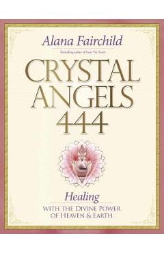 Crystal Angels 444: Healing with the Divine Power of Heaven & Earth - Alana Fairchild Crystal Angels 444: Healing with the Divine Power of Heaven & Earth - Alana Fairchild