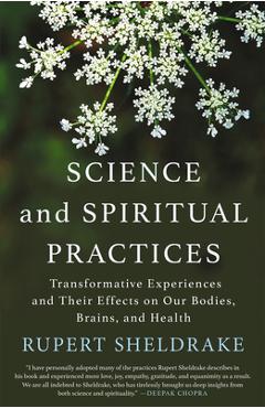 Science and Spiritual Practices: Transformative Experiences and Their Effects on Our Bodies, Brains, and Health - Rupert Sheldrake Science and Spiritual Practices: Transformative Experiences and Their Effects on Our Bodies, Brains, and Health - Rupert Sheldrake
