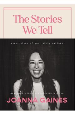 The Stories We Tell: Every Piece of Your Story Matters - Joanna Gaines The Stories We Tell: Every Piece of Your Story Matters - Joanna Gaines