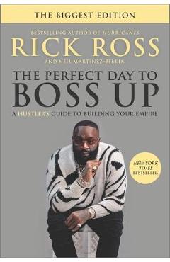 The Perfect Day to Boss Up: A Hustler's Guide to Building Your Empire - Rick Ross The Perfect Day to Boss Up: A Hustler's Guide to Building Your Empire - Rick Ross